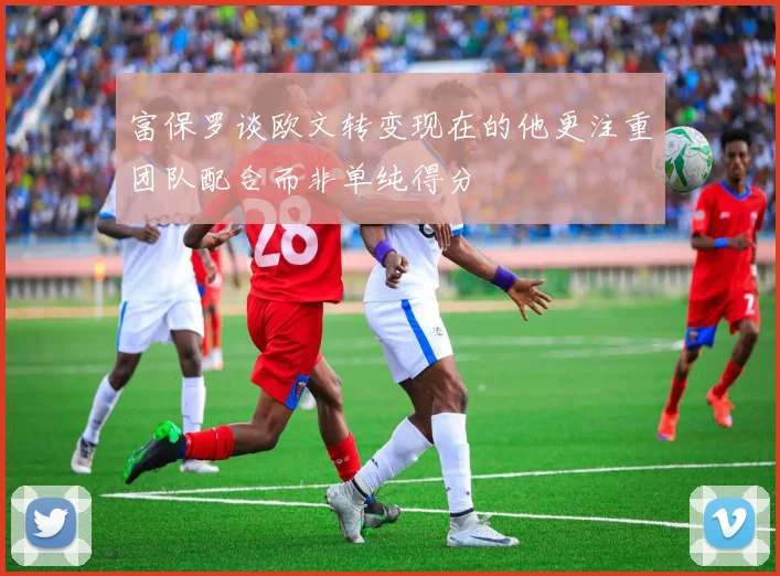 富保罗谈欧文转变现在的他更注重团队配合而非单纯得分