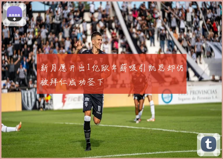 新月愿开出1亿欧年薪吸引凯恩却仍被拜仁成功签下
