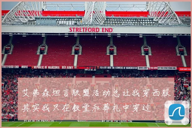 艾弗森坦言联盟活动总让我穿西服其实我只在教堂和葬礼中穿过