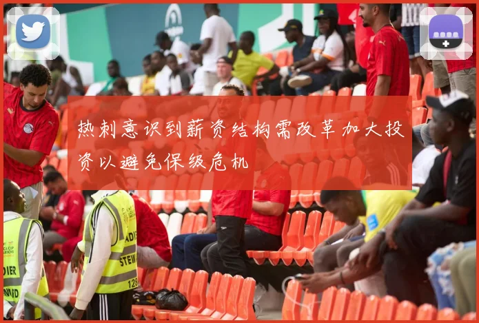 热刺意识到薪资结构需改革加大投资以避免保级危机